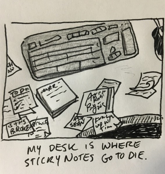 my desk is where sticky notes go to die. said notes are covered in illegible writing that is no more useful now than it was at the time.